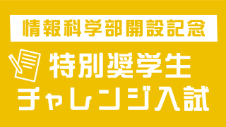 情報科学部開設記念 特別奨学生チャレンジ入試
