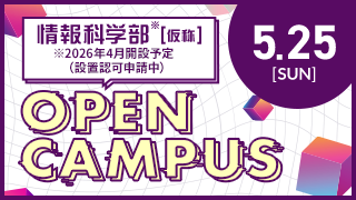 5/25[SUN] OPEN CAMPUS 情報科学部［仮称］※2026年4月設置認可申請中